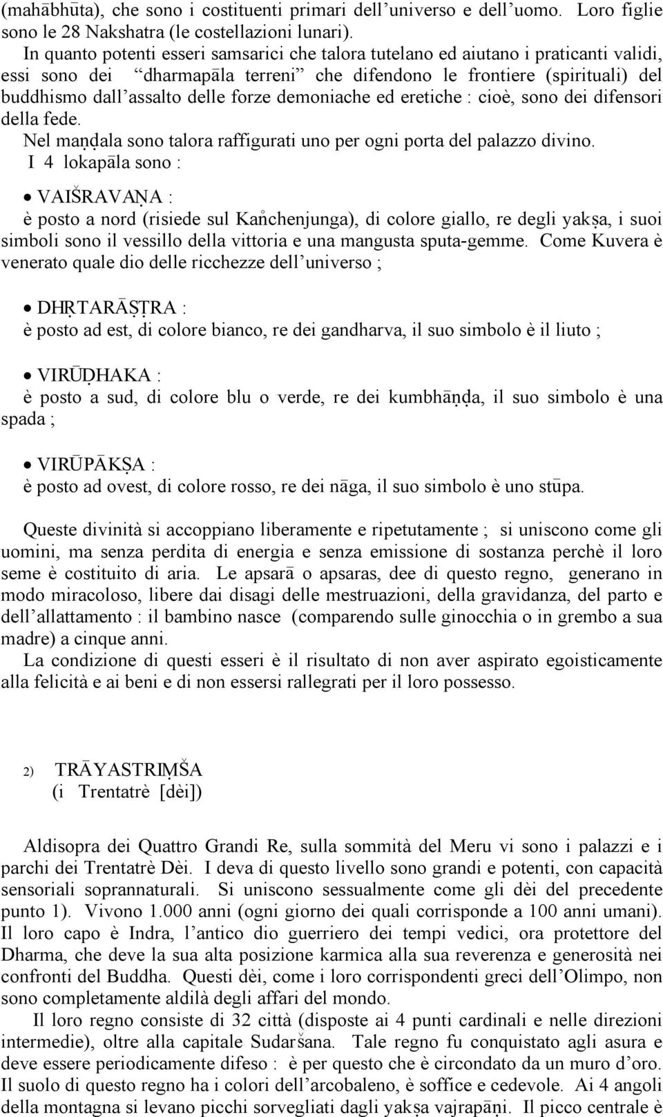 demoniache ed eretiche : cioè, sono dei difensori della fede. Nel maðåala sono talora raffigurati uno per ogni porta del palazzo divino.