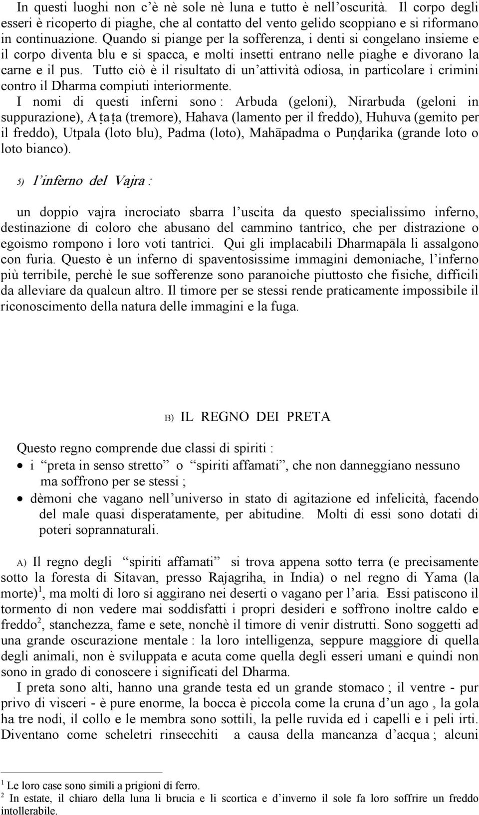 Tutto ciò è il risultato di un attività odiosa, in particolare i crimini contro il Dharma compiuti interiormente.