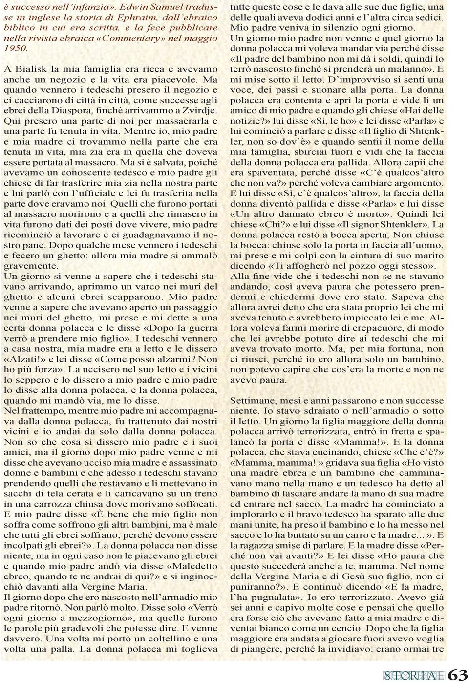 Ma quando vennero i tedeschi presero il negozio e ci cacciarono di città in città, come successe agli ebrei della Diaspora, finchè arrivammo a Zvirdje.