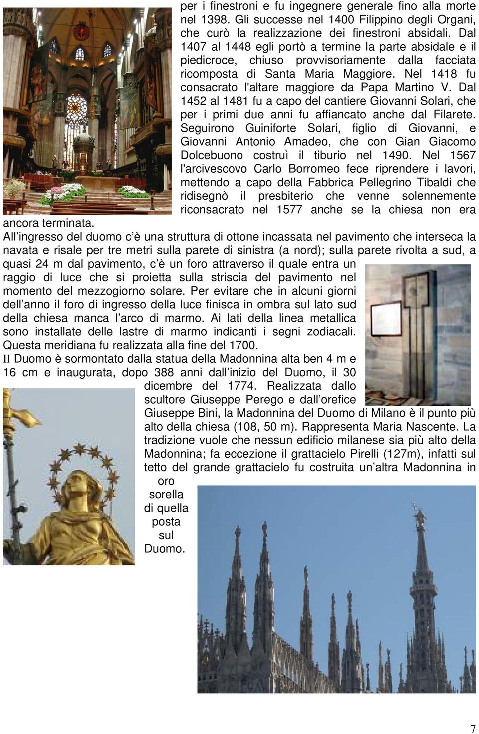 Nel 1418 fu consacrato l'altare maggiore da Papa Martino V. Dal 1452 al 1481 fu a capo del cantiere Giovanni Solari, che per i primi due anni fu affiancato anche dal Filarete.