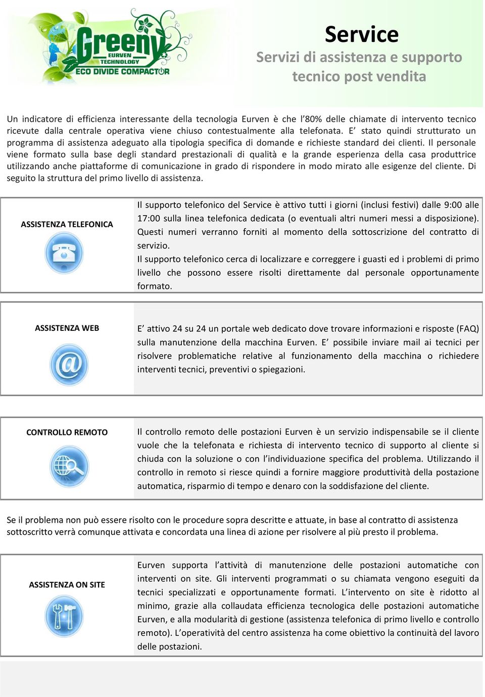 Il personale viene formato sulla base degli standard prestazionali di qualità e la grande esperienza della casa produttrice utilizzando anche piattaforme di comunicazione in grado di rispondere in