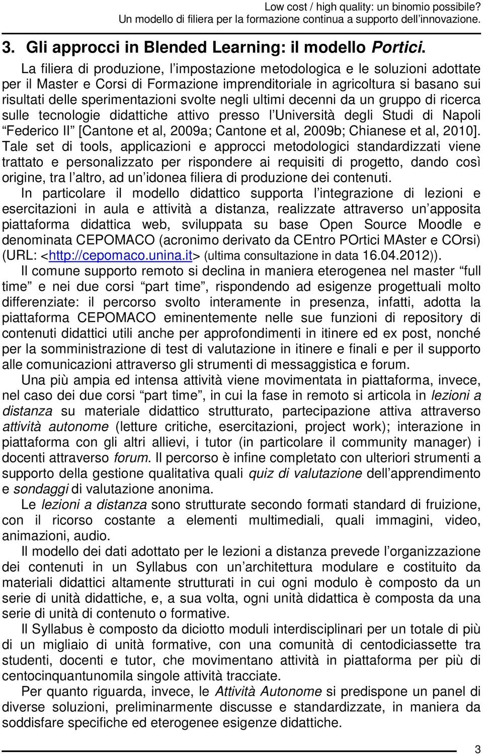 negli ultimi decenni da un gruppo di ricerca sulle tecnologie didattiche attivo presso l Università degli Studi di Napoli Federico II [Cantone et al, 2009a; Cantone et al, 2009b; Chianese et al,