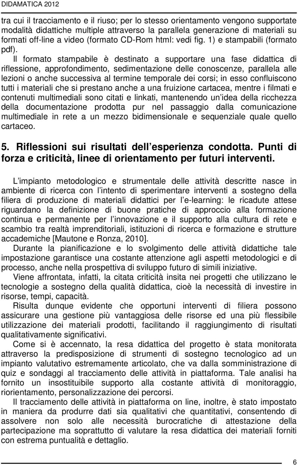 Il formato stampabile è destinato a supportare una fase didattica di riflessione, approfondimento, sedimentazione delle conoscenze, parallela alle lezioni o anche successiva al termine temporale dei