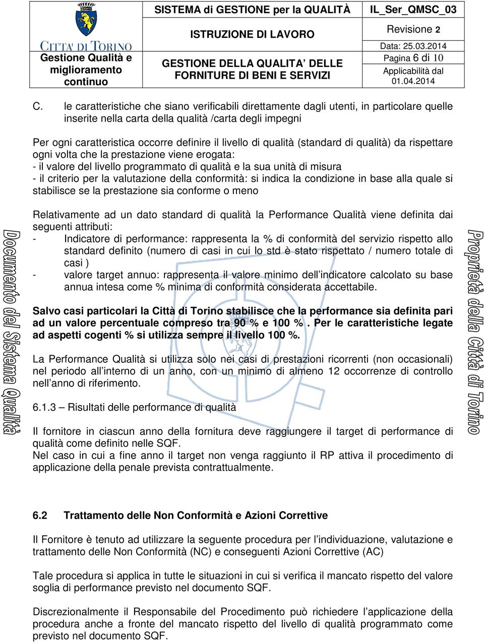 di qualità (standard di qualità) da rispettare ogni volta che la prestazione viene erogata: - il valore del livello programmato di qualità e la sua unità di misura - il criterio per la valutazione