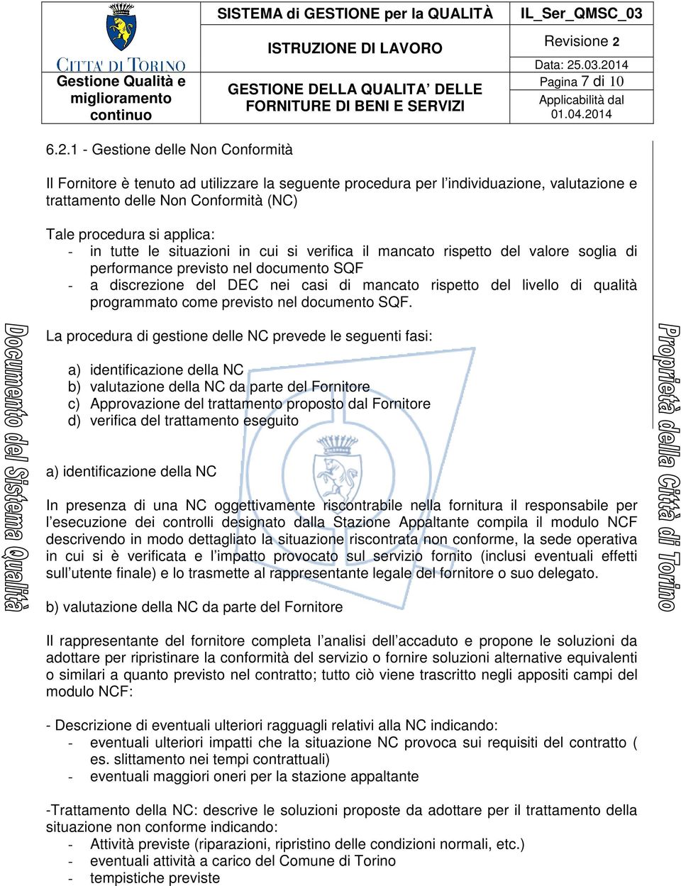 tutte le situazioni in cui si verifica il mancato rispetto del valore soglia di performance previsto nel documento SQF - a discrezione del DEC nei casi di mancato rispetto del livello di qualità