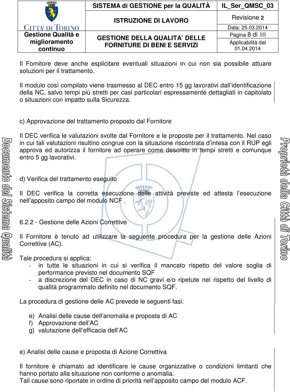 con impatto sulla Sicurezza. c) Approvazione del trattamento proposto dal Fornitore Il DEC verifica le valutazioni svolte dal Fornitore e le proposte per il trattamento.