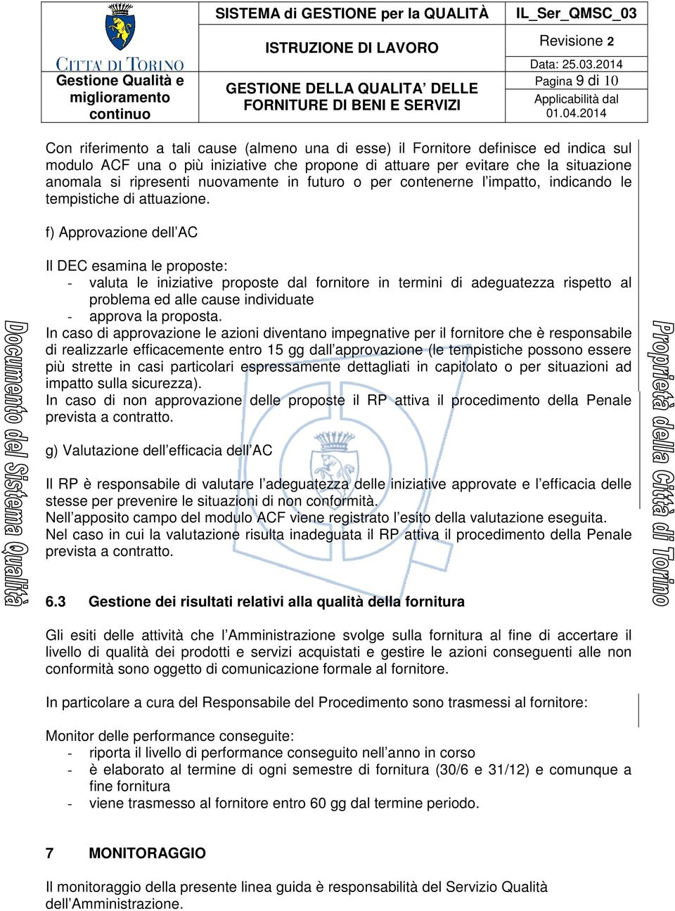 f) Approvazione dell AC Il DEC esamina le proposte: - valuta le iniziative proposte dal fornitore in termini di adeguatezza rispetto al problema ed alle cause individuate - approva la proposta.