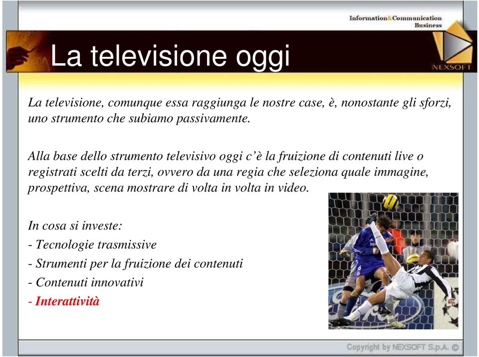 Alla base dello strumento televisivo oggi c è la fruizione di contenuti live o registrati scelti da terzi, ovvero da una