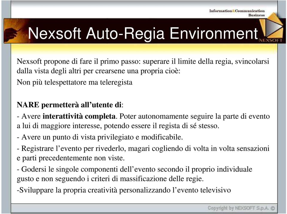 Poter autonomamente seguire la parte di evento a lui di maggiore interesse, potendo essere il regista di sé stesso. - Avere un punto di vista privilegiato e modificabile.