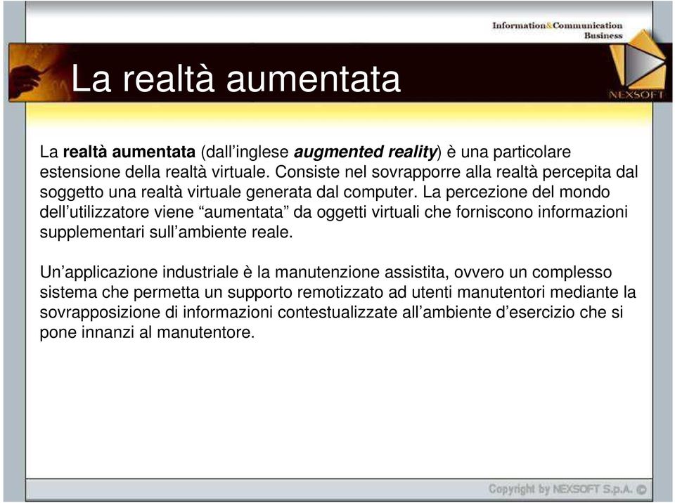 La percezione del mondo dell utilizzatore viene aumentata da oggetti virtuali che forniscono informazioni supplementari sull ambiente reale.