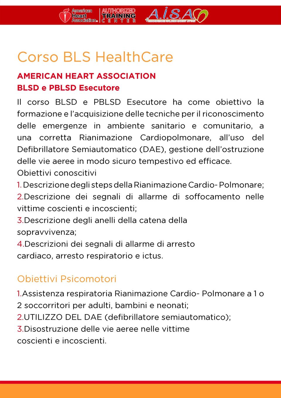 tempestivo ed efficace. Obiettivi conoscitivi 1. Descrizione degli steps della Rianimazione Cardio- Polmonare; 2.