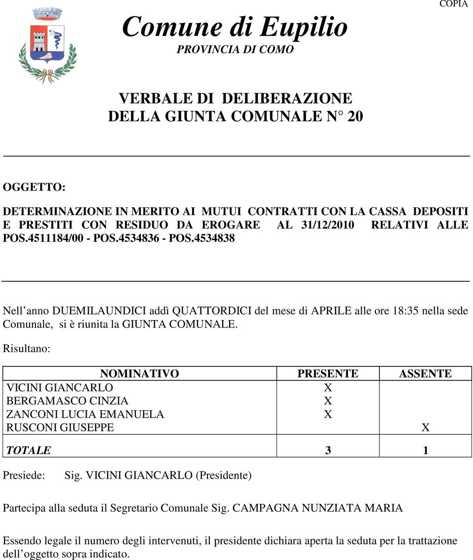 4534838 Nell anno DUEMILAUNDICI addì QUATTORDICI del mese di APRILE alle ore 18:35 nella sede Comunale, si è riunita la GIUNTA COMUNALE.