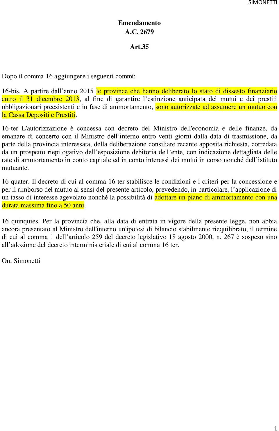 obbligazionari preesistenti e in fase di ammortamento, sono autorizzate ad assumere un mutuo con la Cassa Depositi e Prestiti.