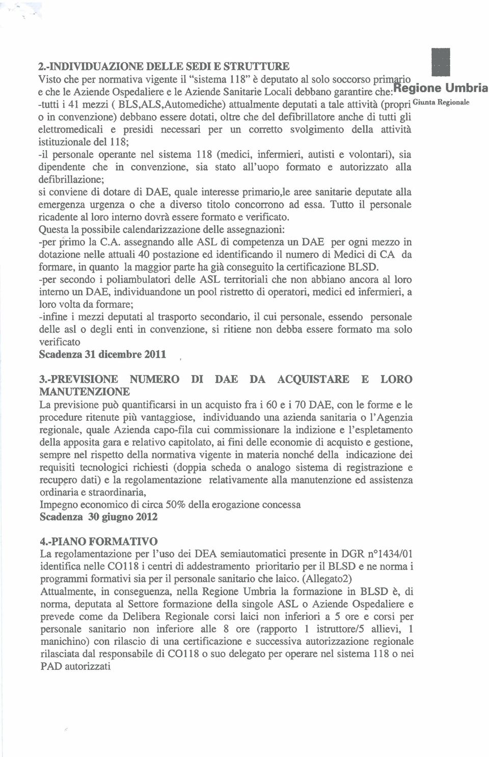 defibrillatore anche di tutti gli elettromedicali e presidi necessari per un corretto svolgimento della attività istituzionale del 118; -il personale operante nel sistema 118 (medici, infermieri,