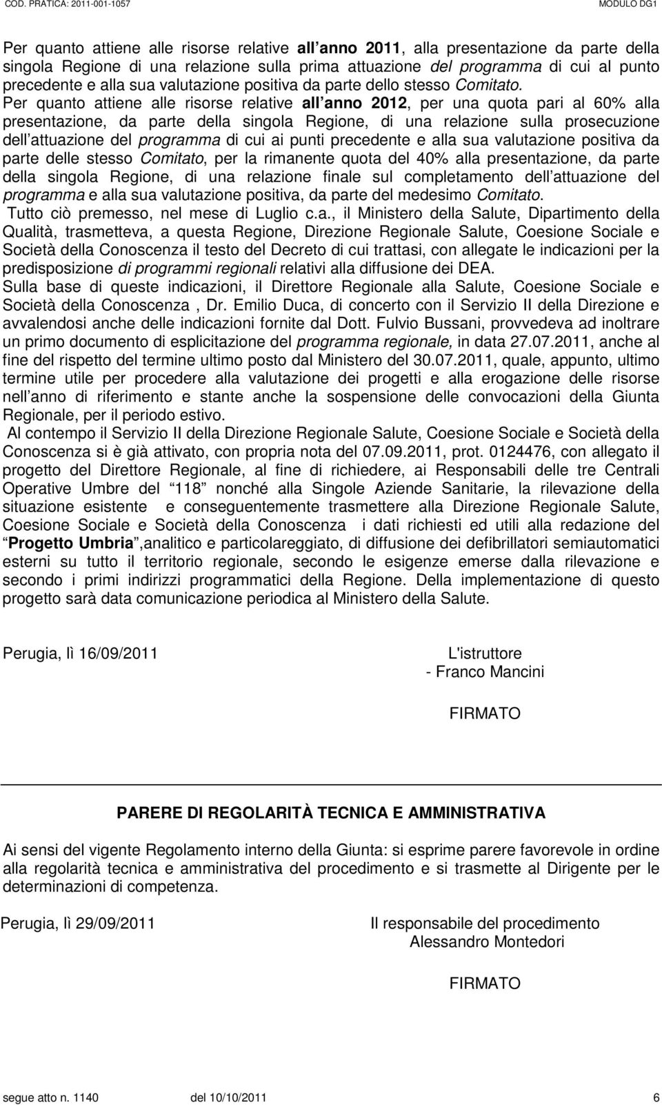 Per quanto attiene alle risorse relative all anno 2012, per una quota pari al 60% alla presentazione, da parte della singola Regione, di una relazione sulla prosecuzione dell attuazione del programma