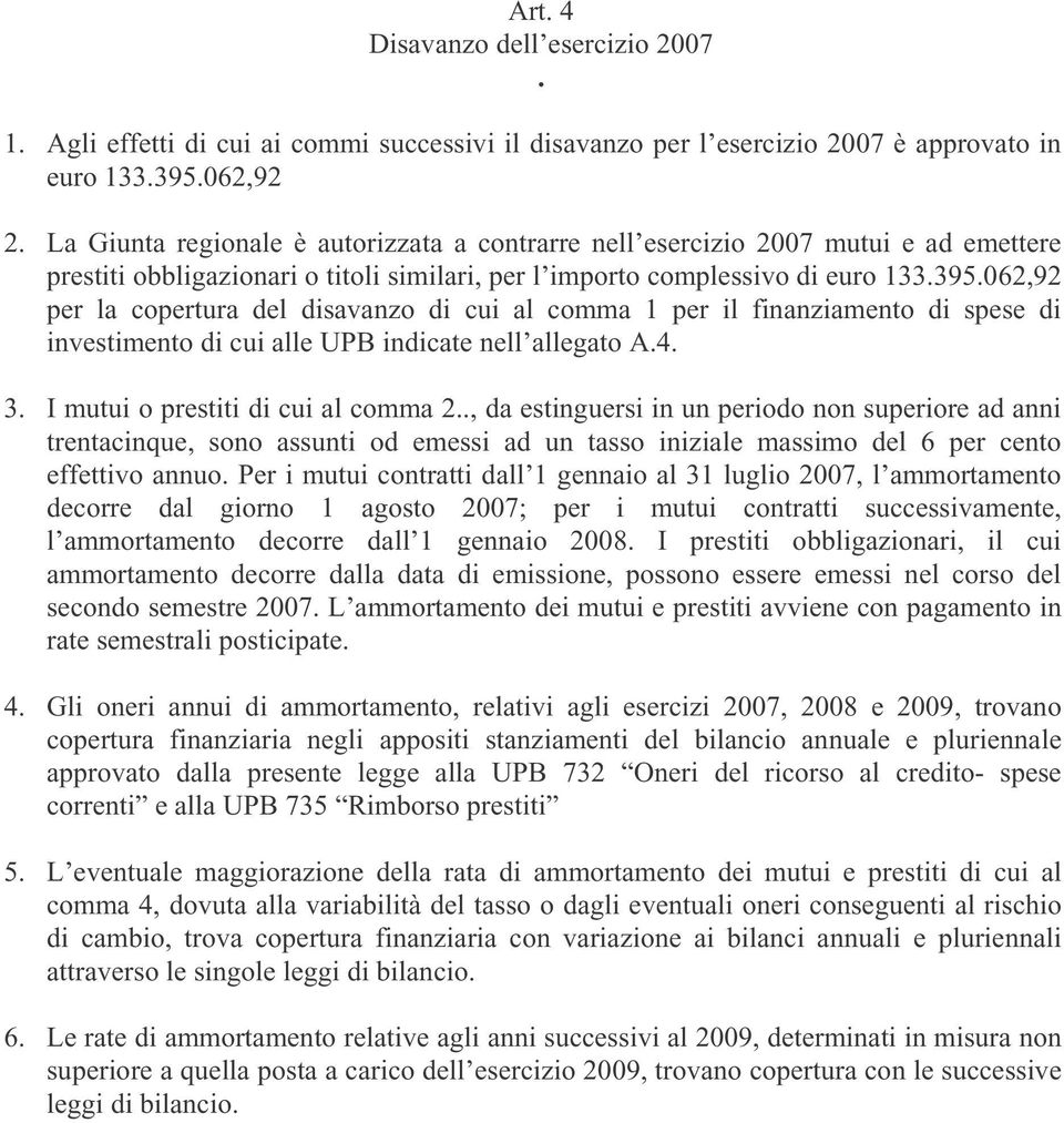 062,92 per la copertura del disavanzo di cui al comma 1 per il finanziamento di spese di investimento di cui alle UPB indicate nell allegato A.4. 3. I mutui o prestiti di cui al comma 2.