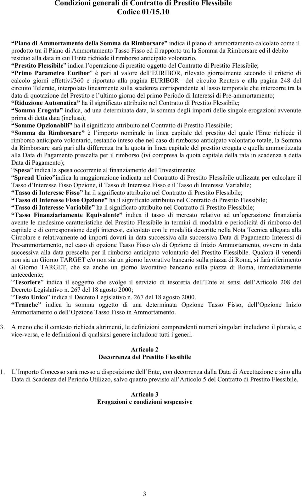 Prestito Flessibile indica l operazione di prestito oggetto del Contratto di Prestito Flessibile; Primo Parametro Euribor è pari al valore dell EURIBOR, rilevato giornalmente secondo il criterio di