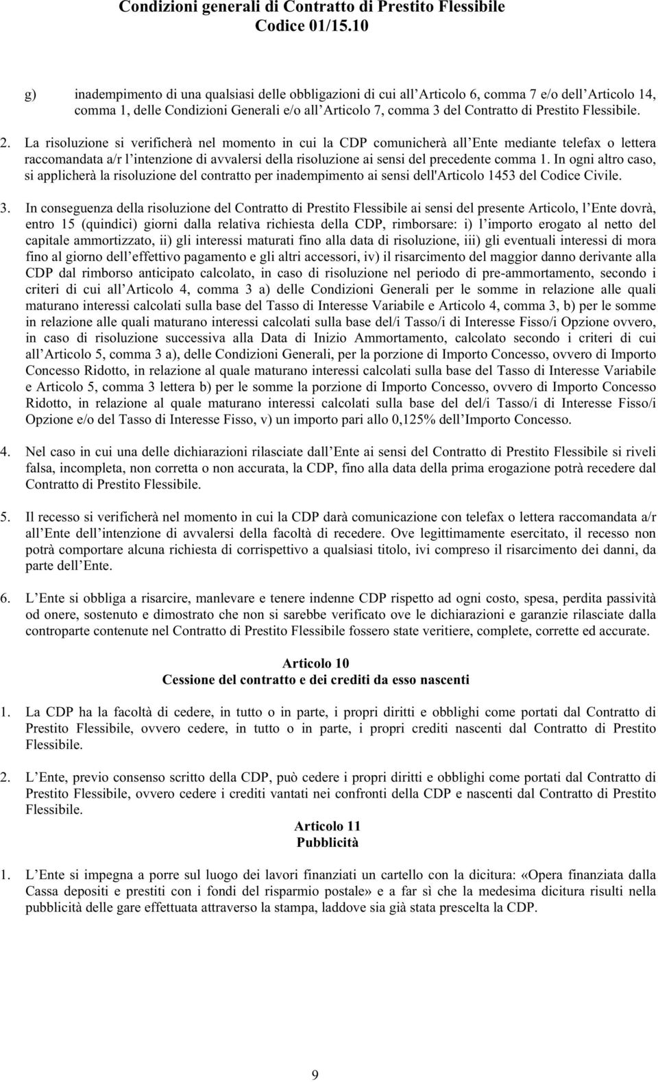 La risoluzione si verificherà nel momento in cui la CDP comunicherà all Ente mediante telefax o lettera raccomandata a/r l intenzione di avvalersi della risoluzione ai sensi del precedente comma 1.