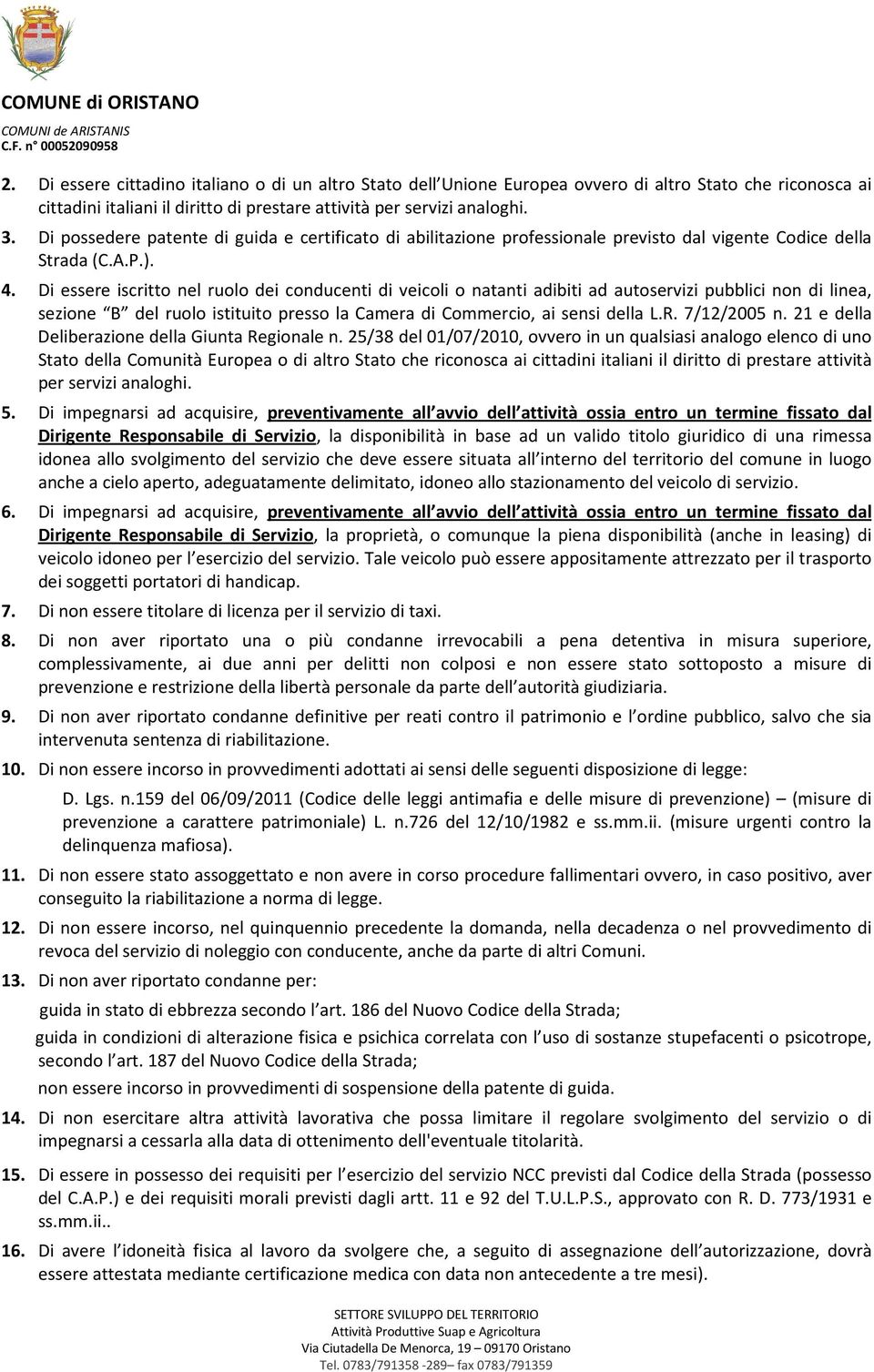 Di essere iscritto nel ruolo dei conducenti di veicoli o natanti adibiti ad autoservizi pubblici non di linea, sezione B del ruolo istituito presso la Camera di Commercio, ai sensi della L.R.