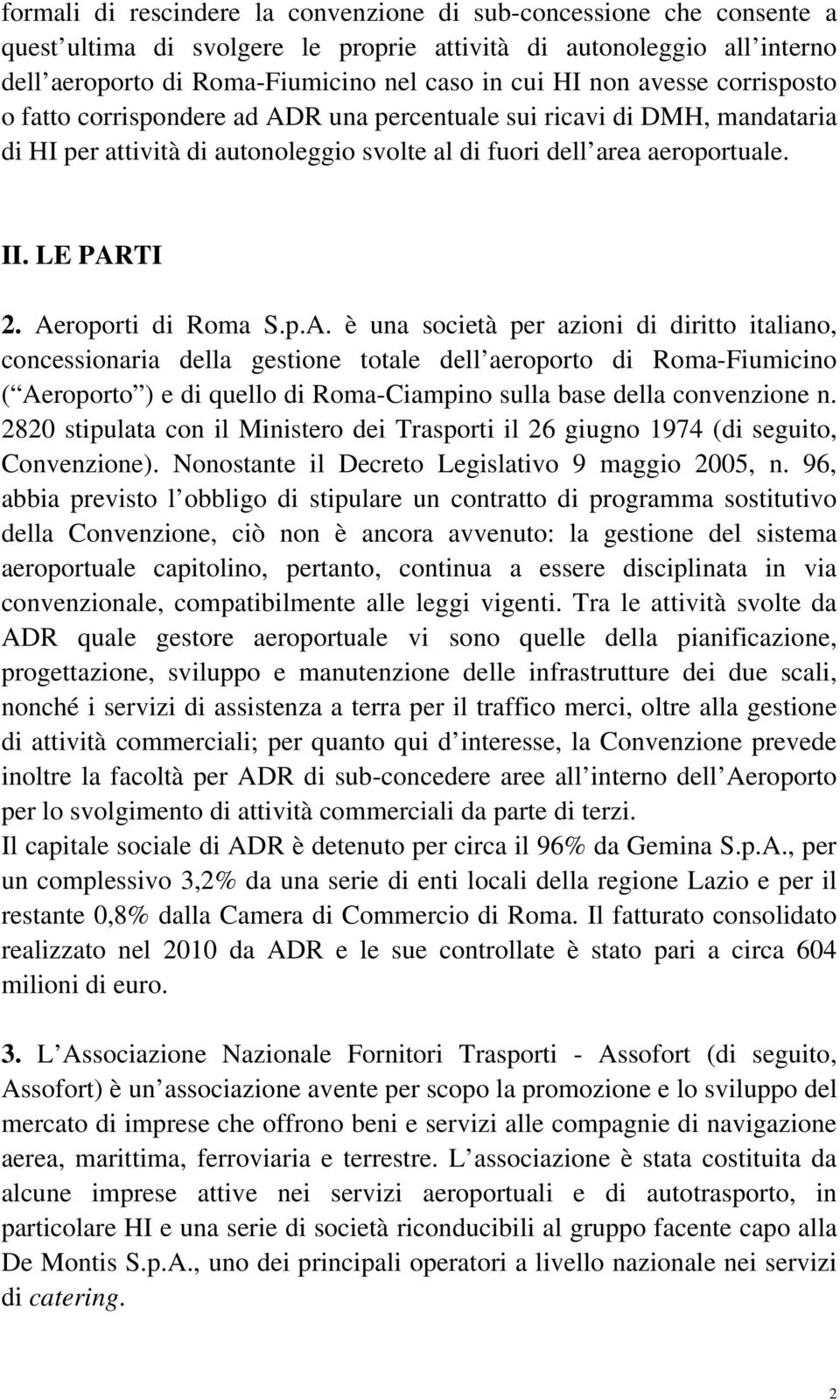 Aeroporti di Roma S.p.A. è una società per azioni di diritto italiano, concessionaria della gestione totale dell aeroporto di Roma-Fiumicino ( Aeroporto ) e di quello di Roma-Ciampino sulla base della convenzione n.