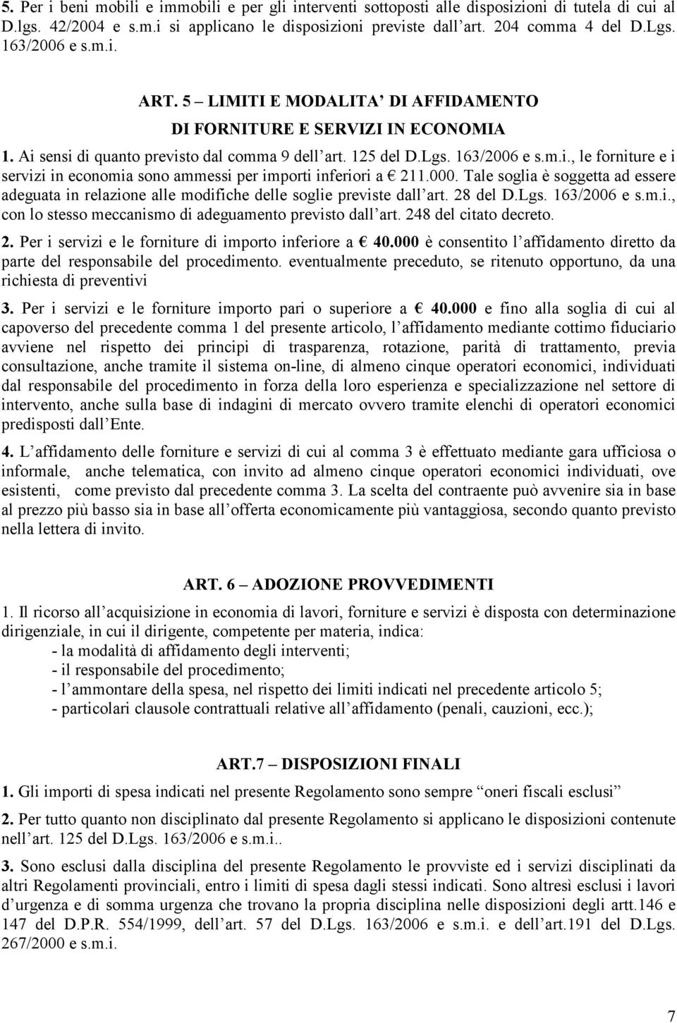 000. Tale soglia è soggetta ad essere adeguata in relazione alle modifiche delle soglie previste dall art. 28 del D.Lgs. 163/2006 e s.m.i., con lo stesso meccanismo di adeguamento previsto dall art.