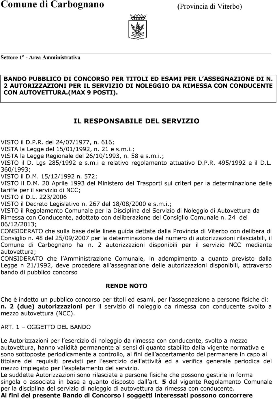 616; VISTA la Legge del 15/01/1992, n. 21 e s.m.i.; VISTA la Legge Regionale del 26/10/1993, n. 58 e s.m.i.; VISTO il D. Lgs 285/1992 e s.m.i e relativo regolamento attuativo D.P.R. 495/1992 e il D.L. 360/1993; VISTO il D.