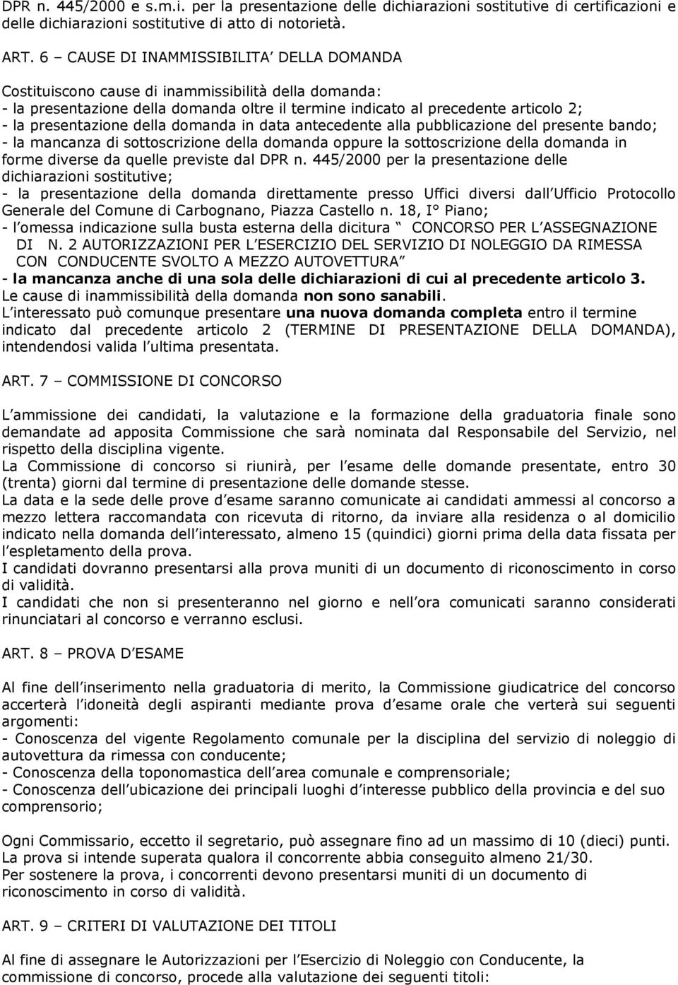 della domanda in data antecedente alla pubblicazione del presente bando; - la mancanza di sottoscrizione della domanda oppure la sottoscrizione della domanda in forme diverse da quelle previste dal