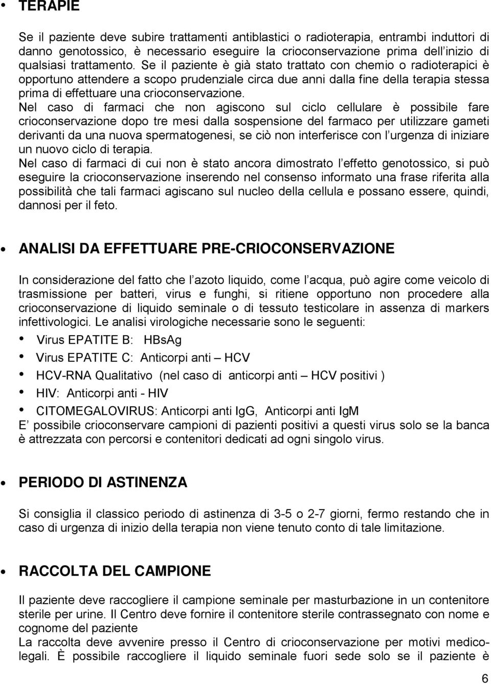 Se il paziente è già stato trattato con chemio o radioterapici è opportuno attendere a scopo prudenziale circa due anni dalla fine della terapia stessa prima di effettuare una crioconservazione.