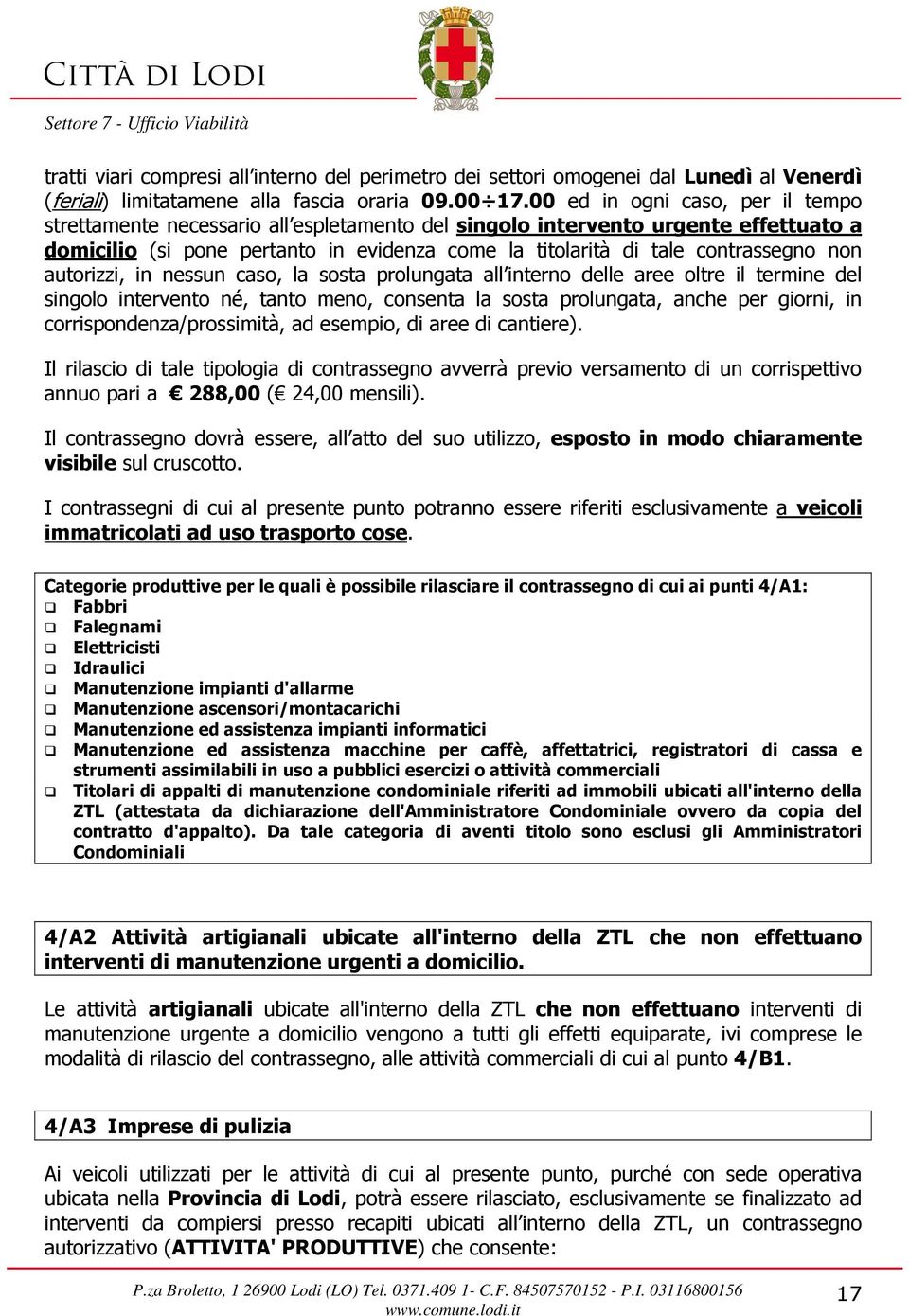 non autorizzi, in nessun caso, la sosta prolungata all interno delle aree oltre il termine del singolo intervento né, tanto meno, consenta la sosta prolungata, anche per giorni, in