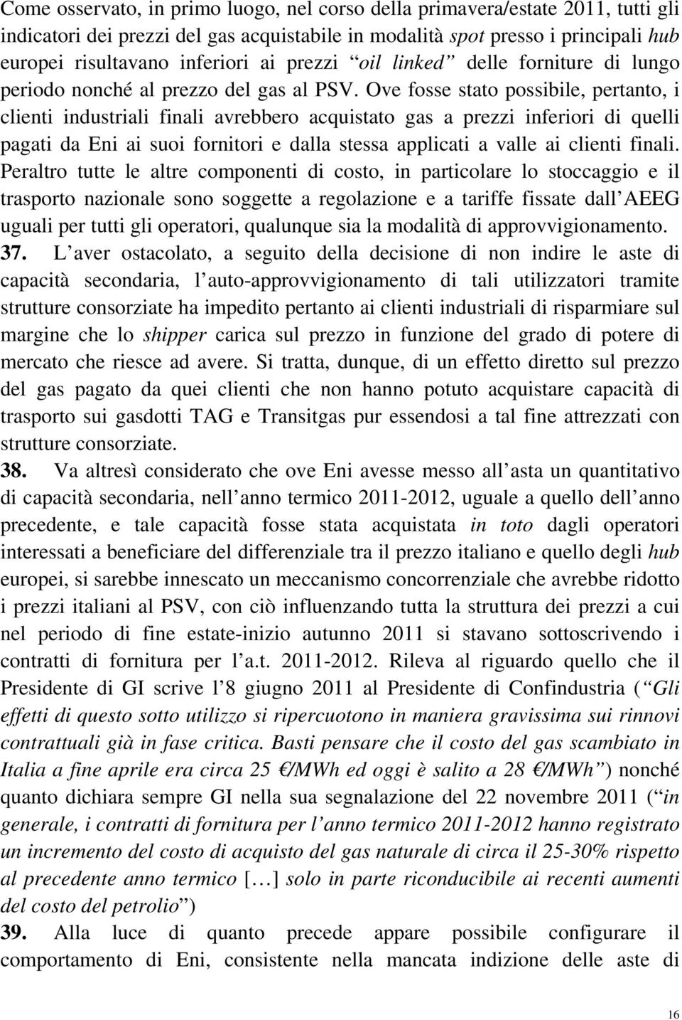 Ove fosse stato possibile, pertanto, i clienti industriali finali avrebbero acquistato gas a prezzi inferiori di quelli pagati da Eni ai suoi fornitori e dalla stessa applicati a valle ai clienti