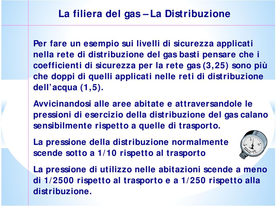 Avvicinandosi alle aree abitate e attraversandole le pressioni di esercizio della distribuzione del gas calano sensibilmente rispetto a quelle di