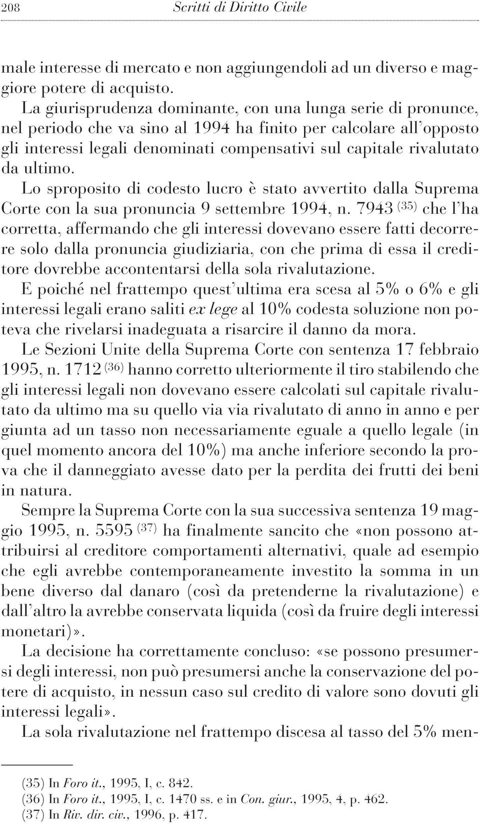 da ultimo. Lo sproposito di codesto lucro è stato avvertito dalla Suprema Corte con la sua pronuncia 9 settembre 1994, n.