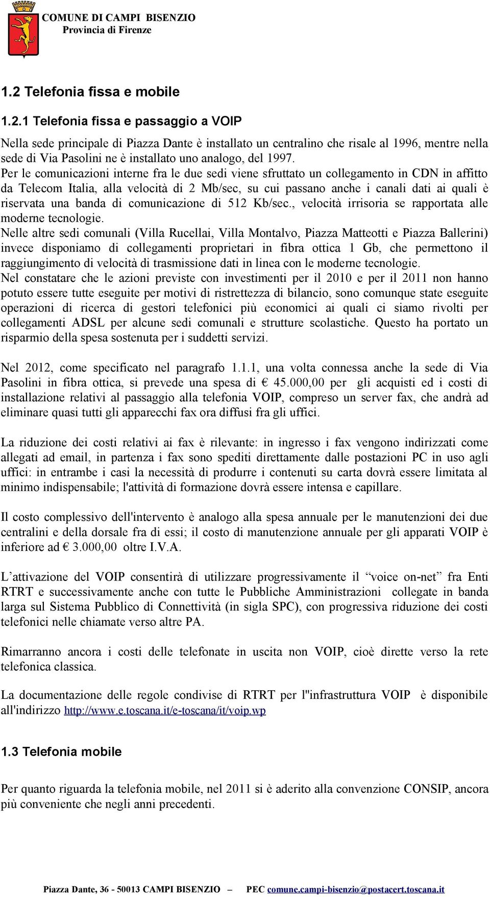 una banda di comunicazione di 512 Kb/sec., velocità irrisoria se rapportata alle moderne tecnologie.