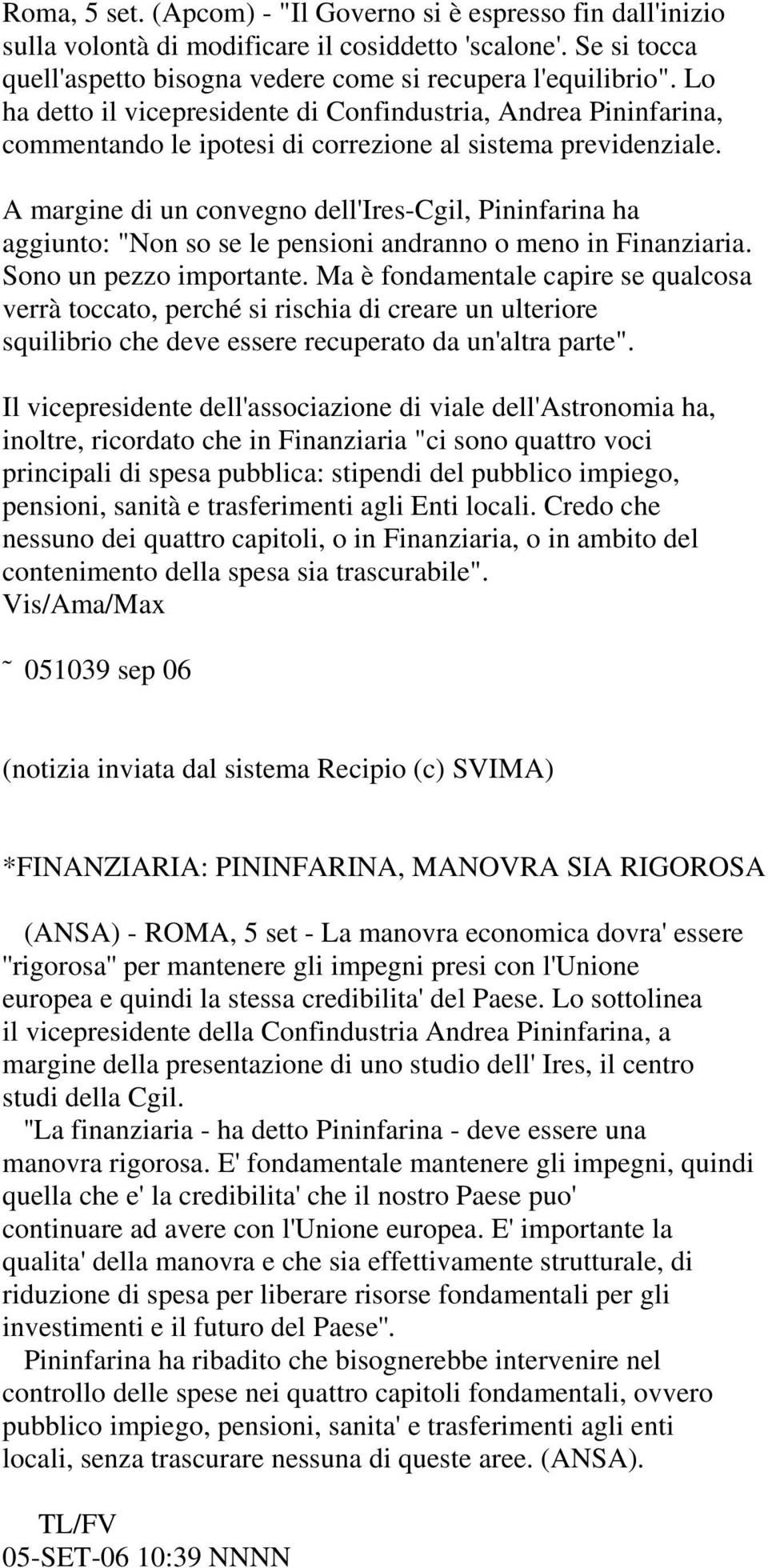 A margine di un convegno dell'ires-cgil, Pininfarina ha aggiunto: "Non so se le pensioni andranno o meno in Finanziaria. Sono un pezzo importante.