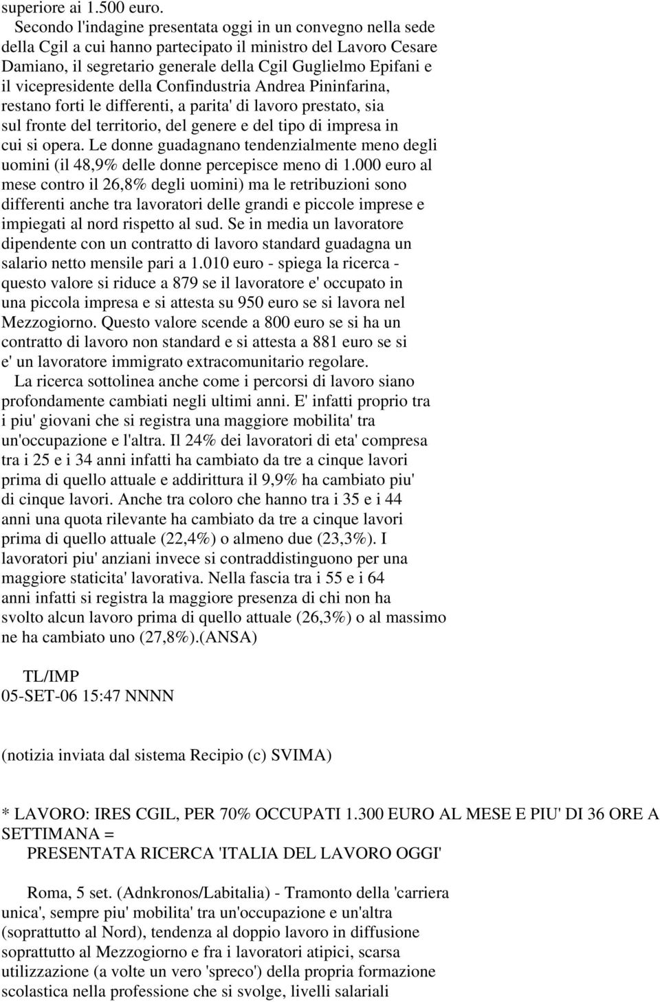 vicepresidente della Confindustria Andrea Pininfarina, restano forti le differenti, a parita' di lavoro prestato, sia sul fronte del territorio, del genere e del tipo di impresa in cui si opera.