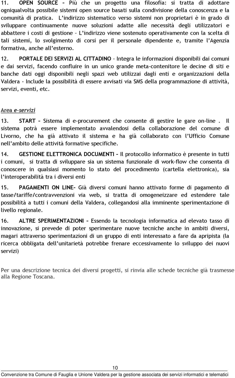 sostenuto operativamente con la scelta di tali sistemi, lo svolgimento di corsi per il personale dipendente e, tramite l Agenzia formativa, anche all esterno. 12.