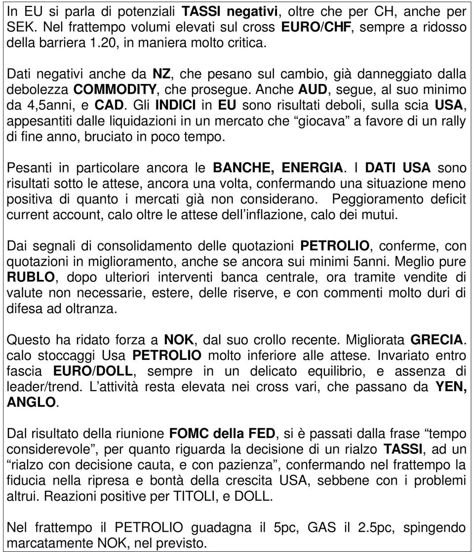 Gli INDICI in EU sono risultati deboli, sulla scia USA, appesantiti dalle liquidazioni in un mercato che giocava a favore di un rally di fine anno, bruciato in poco tempo.