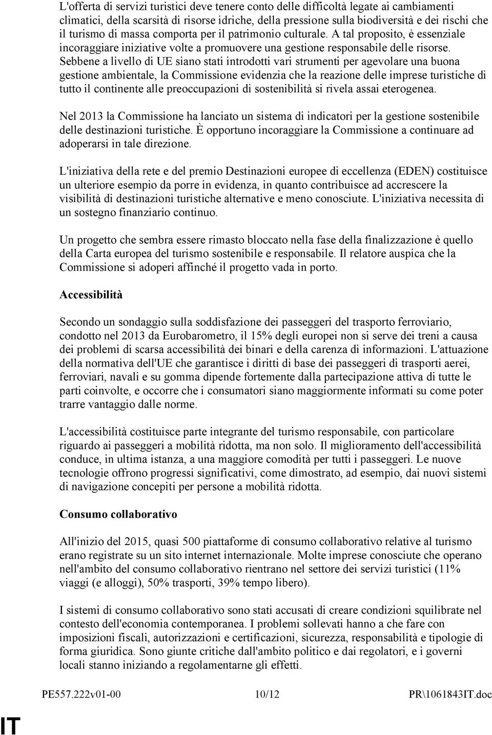 Sebbene a livello di UE siano stati introdotti vari strumenti per agevolare una buona gestione ambientale, la Commissione evidenzia che la reazione delle imprese turistiche di tutto il continente