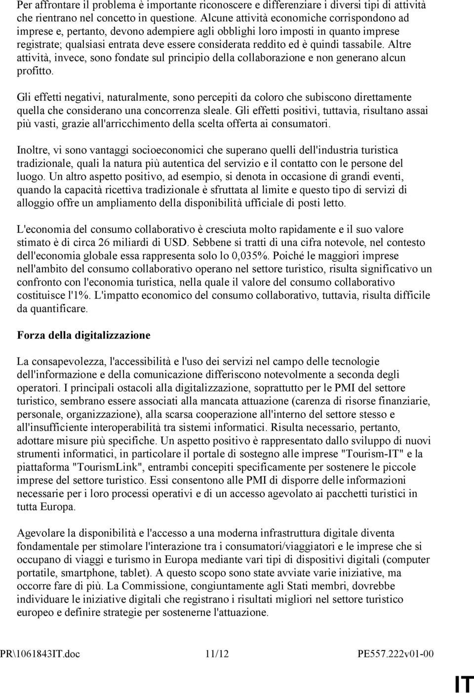 quindi tassabile. Altre attività, invece, sono fondate sul principio della collaborazione e non generano alcun profitto.