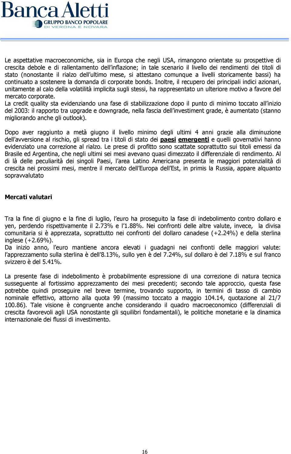 Inoltre, il recupero dei principali indici azionari, unitamente al calo della volatilità implicita sugli stessi, ha rappresentato un ulteriore motivo a favore del mercato corporate.