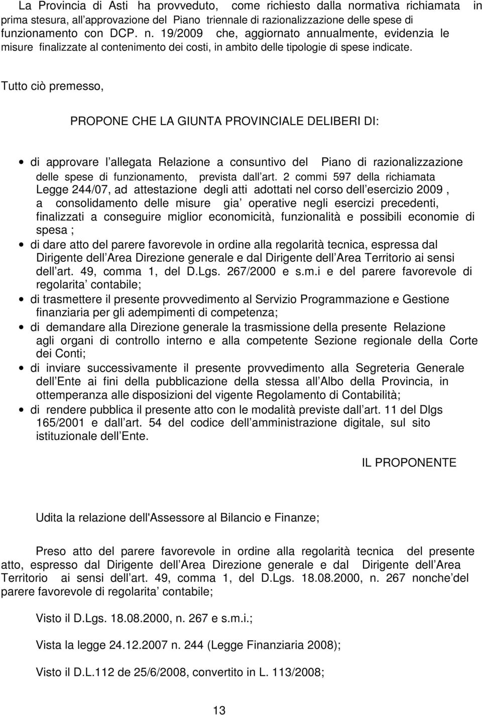 2 commi 597 della richiamata Legge 244/07, ad attestazione degli atti adottati nel corso dell esercizio 2009, a consolidamento delle misure gia operative negli esercizi precedenti, finalizzati a