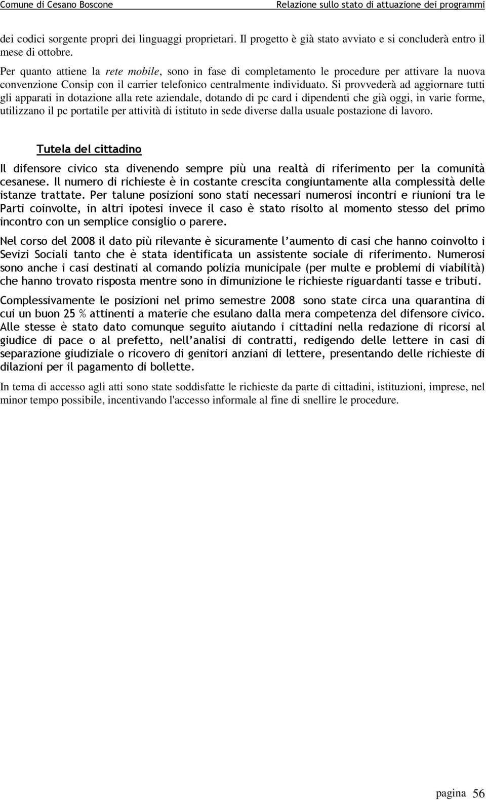 Si provvederà ad aggiornare tutti gli apparati in dotazione alla rete aziendale, dotando di pc card i dipendenti che già oggi, in varie forme, utilizzano il pc portatile per attività di istituto in