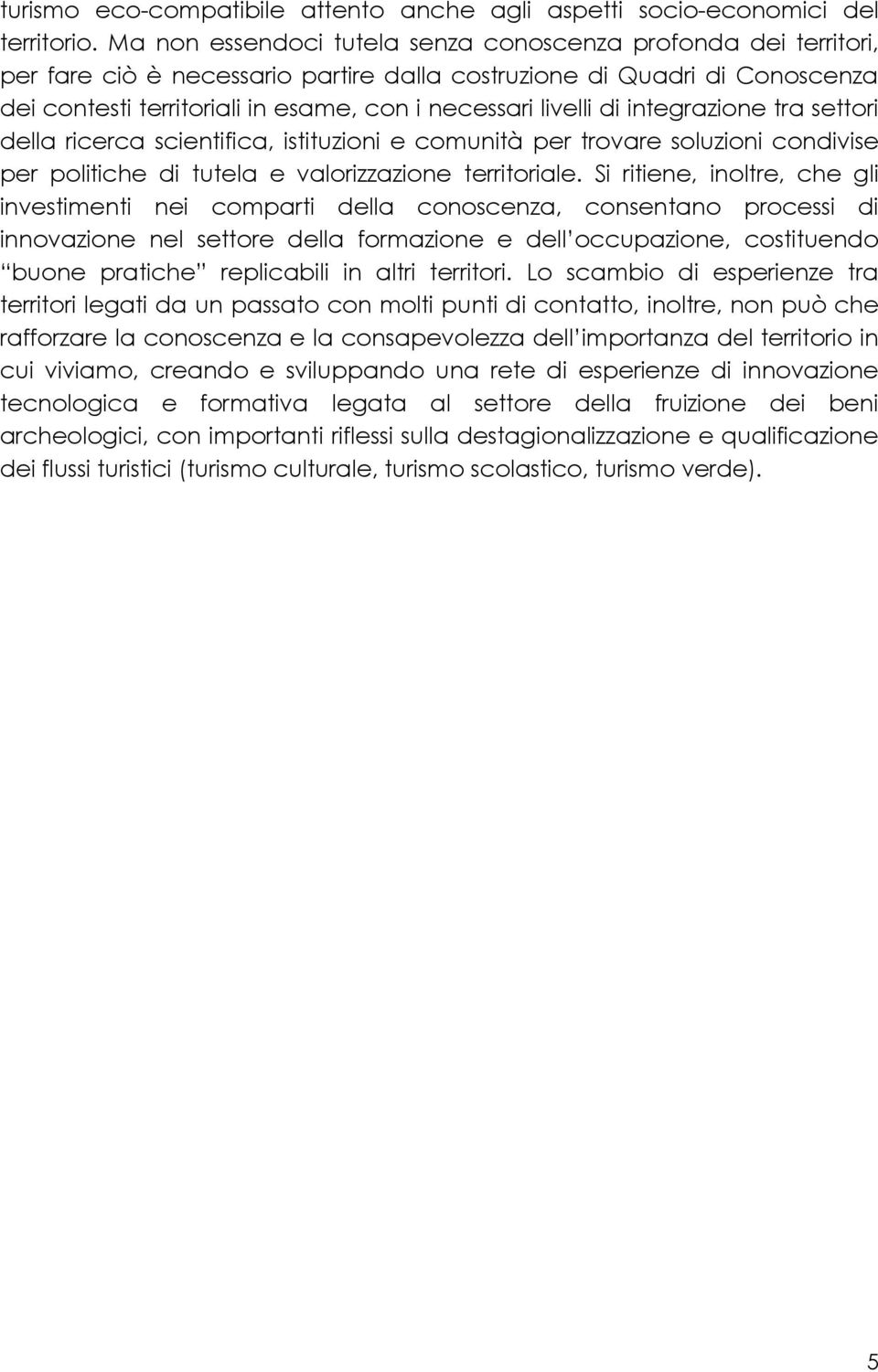 livelli di integrazione tra settori della ricerca scientifica, istituzioni e comunità per trovare soluzioni condivise per politiche di tutela e valorizzazione territoriale.