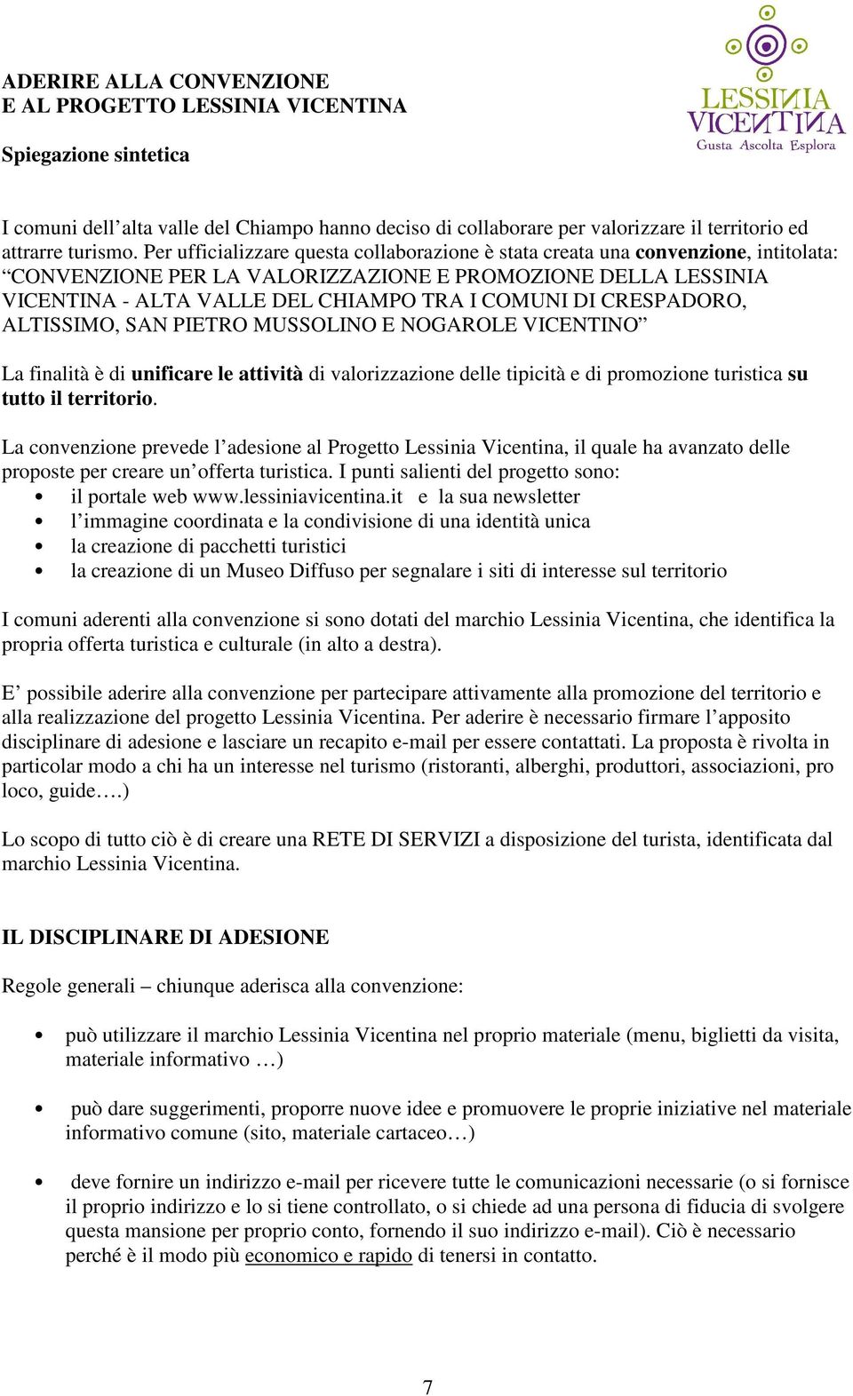 CRESPADORO, ALTISSIMO, SAN PIETRO MUSSOLINO E NOGAROLE VICENTINO La finalità è di unificare le attività di valorizzazione delle tipicità e di promozione turistica su tutto il territorio.