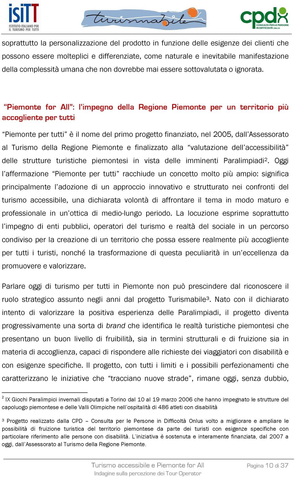 Piemonte for All : l impegno della Regione Piemonte per un territorio più accogliente per tutti Piemonte per tutti è il nome del primo progetto finanziato, nel 2005, dall Assessorato al Turismo della