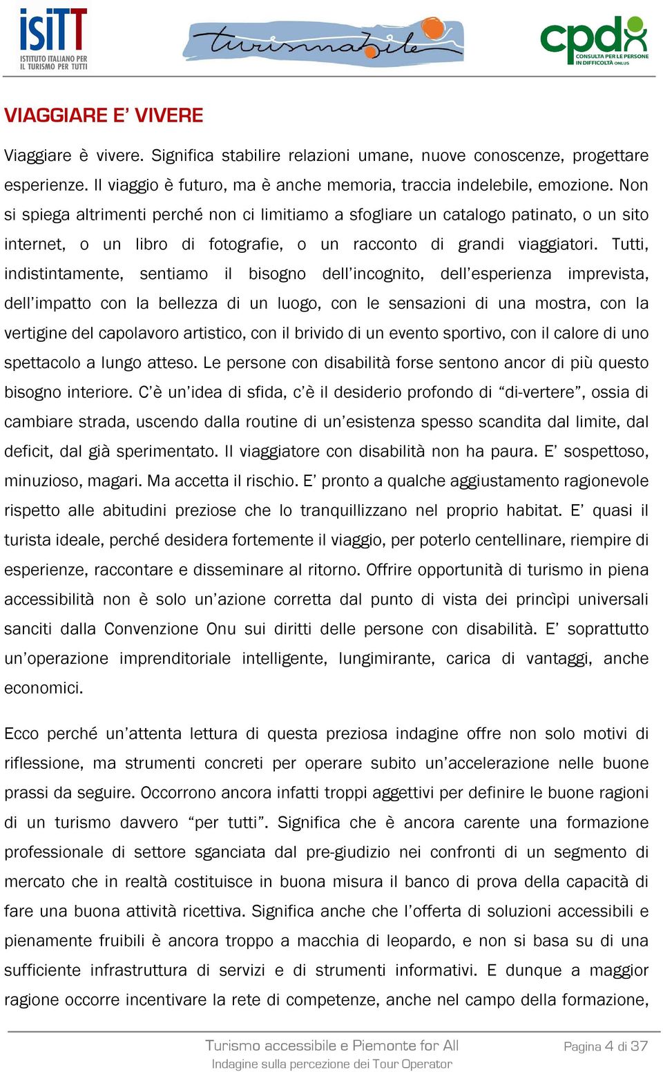 Tutti, indistintamente, sentiamo il bisogno dell incognito, dell esperienza imprevista, dell impatto con la bellezza di un luogo, con le sensazioni di una mostra, con la vertigine del capolavoro