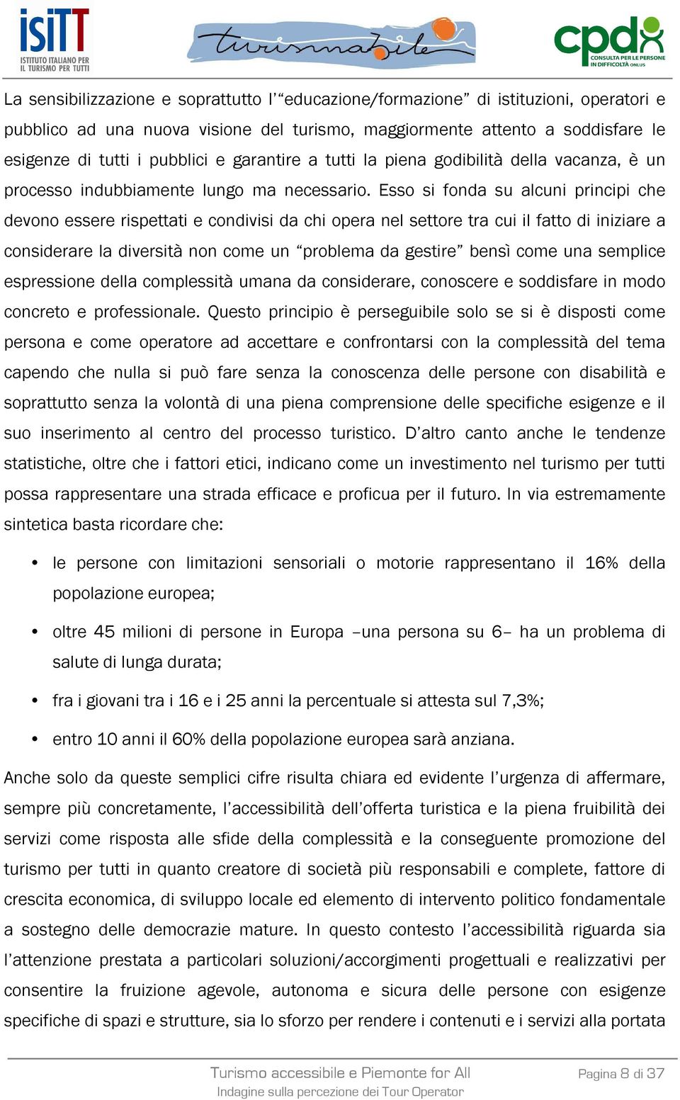 Esso si fonda su alcuni principi che devono essere rispettati e condivisi da chi opera nel settore tra cui il fatto di iniziare a considerare la diversità non come un problema da gestire bensì come