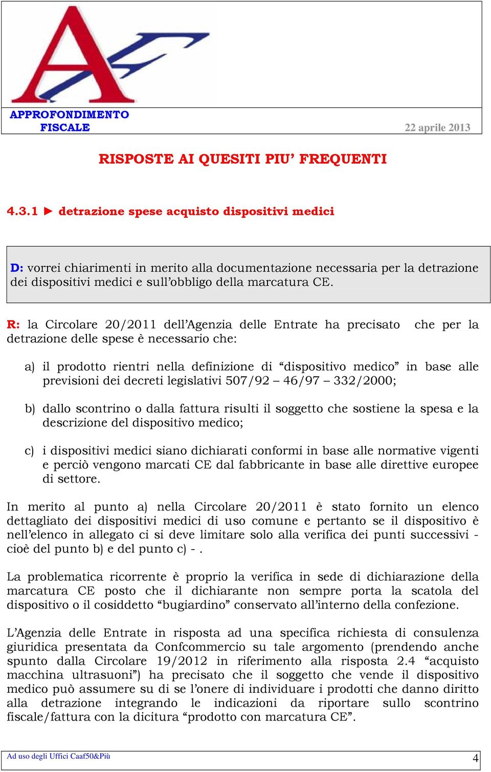 previsioni dei decreti legislativi 507/92 46/97 332/2000; b) dallo scontrino o dalla fattura risulti il soggetto che sostiene la spesa e la descrizione del dispositivo medico; c) i dispositivi medici