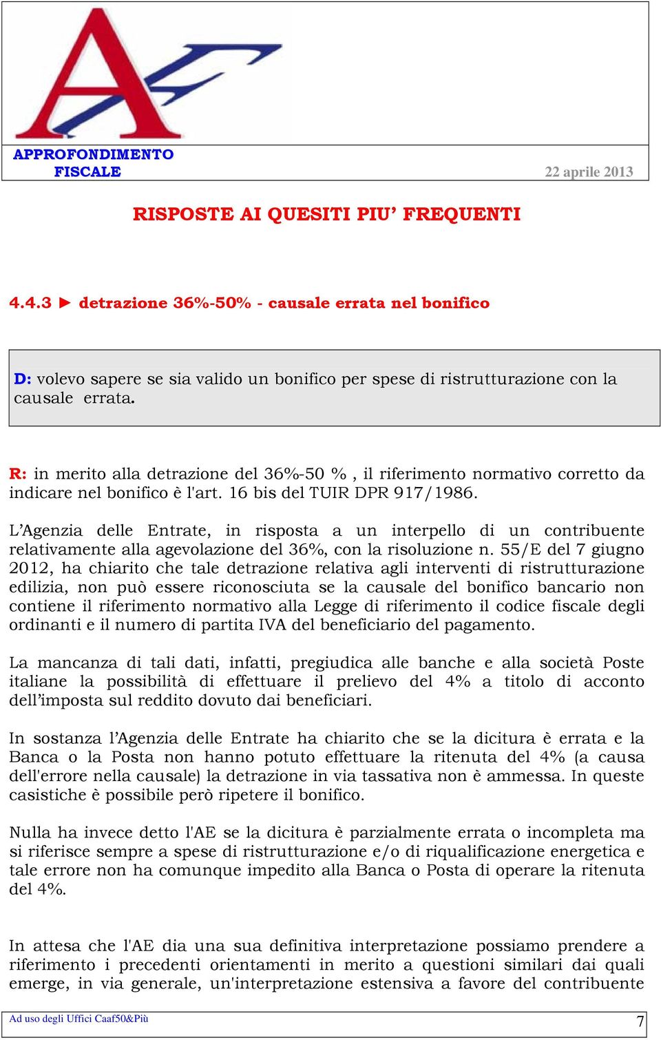 L Agenzia delle Entrate, in risposta a un interpello di un contribuente relativamente alla agevolazione del 36%, con la risoluzione n.