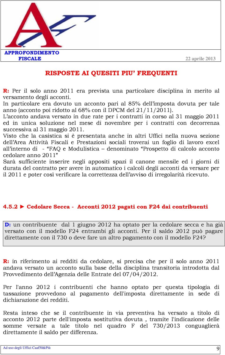 L acconto andava versato in due rate per i contratti in corso al 31 maggio 2011 ed in unica soluzione nel mese di novembre per i contratti con decorrenza successiva al 31 maggio 2011.